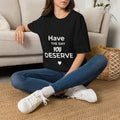 Have the Day You Deserve T-Shirt — Inspirational Casual Tee
