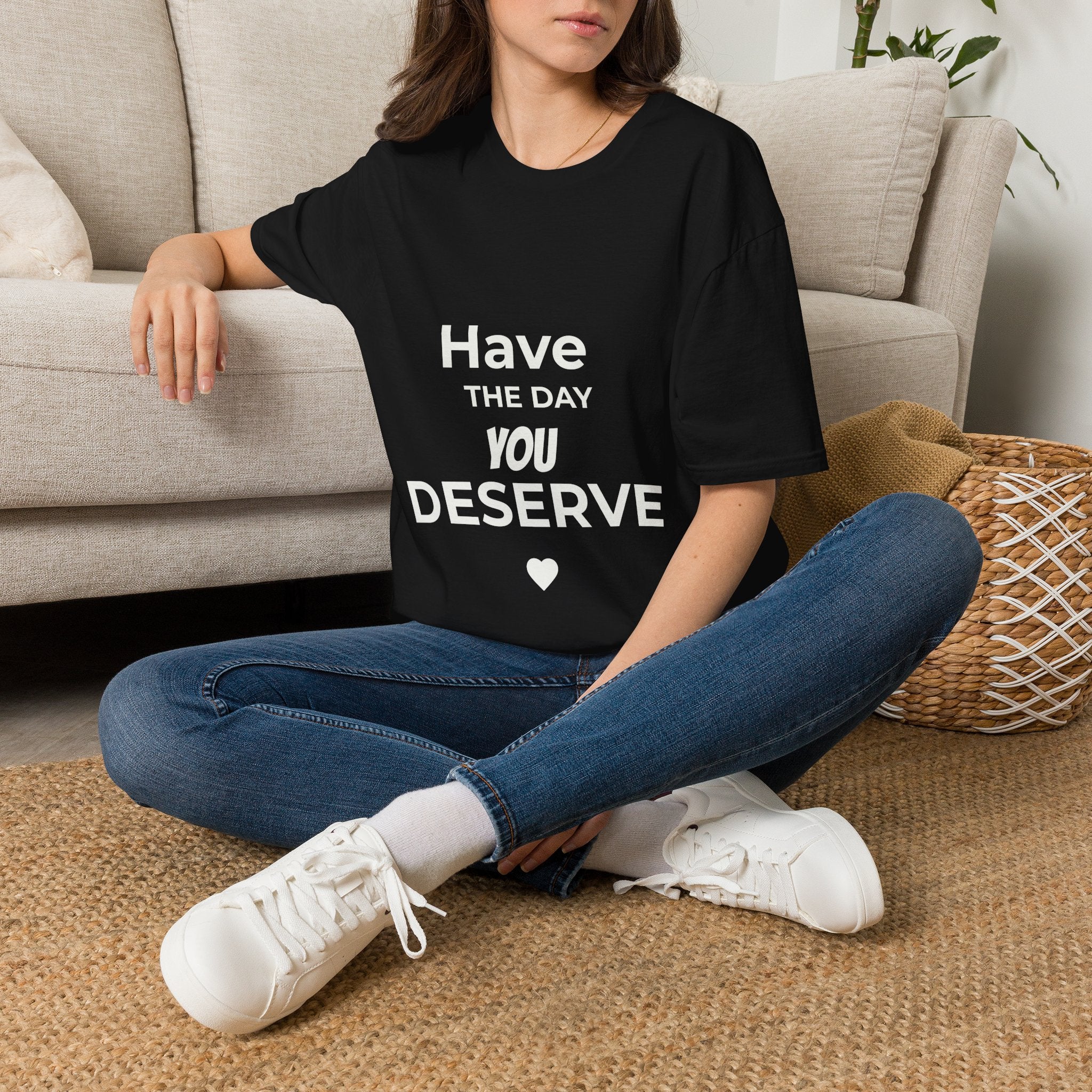 Have the Day You Deserve T-Shirt — Inspirational Casual Tee