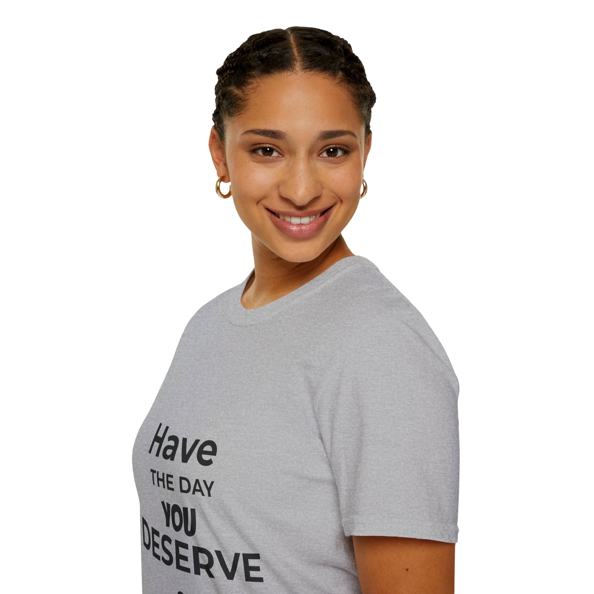Have the Day You Deserve T-Shirt — Inspirational Casual Tee