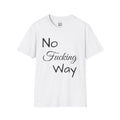 No Fucking Way T-Shirt — Funny Slogan Graphic Tee