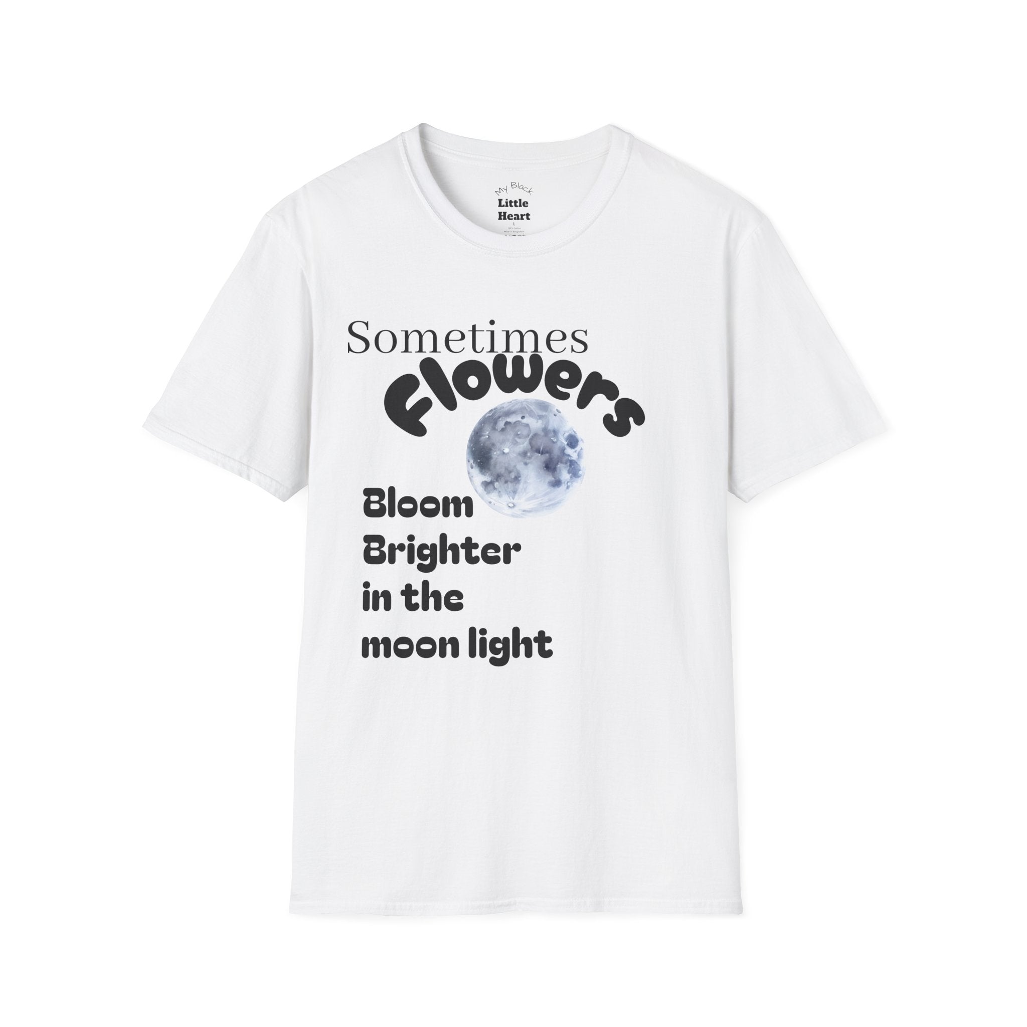 Sometimes Flowers Bloom Brighter In The Moonlight T-Shirt