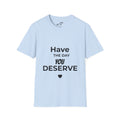 Have the Day You Deserve T-Shirt — Inspirational Casual Tee