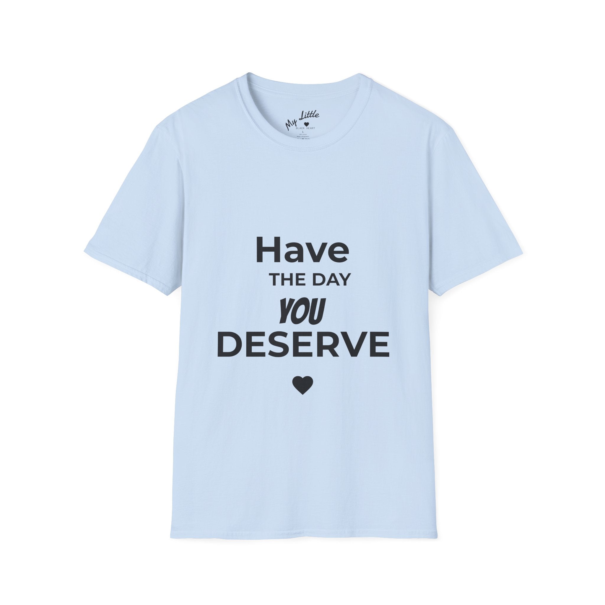 Have the Day You Deserve T-Shirt — Inspirational Casual Tee