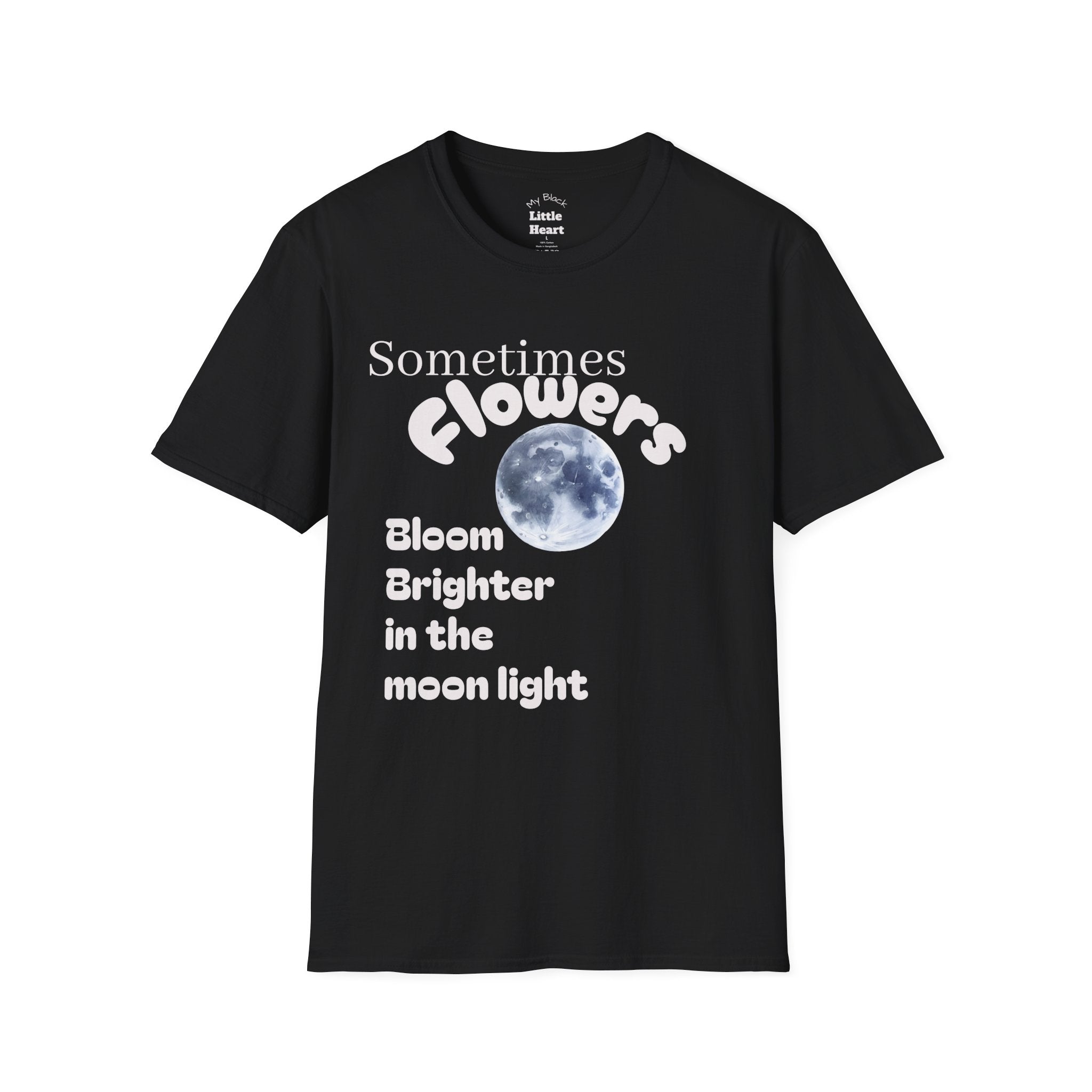 Sometimes Flowers Bloom Brighter In The Moonlight T-Shirt